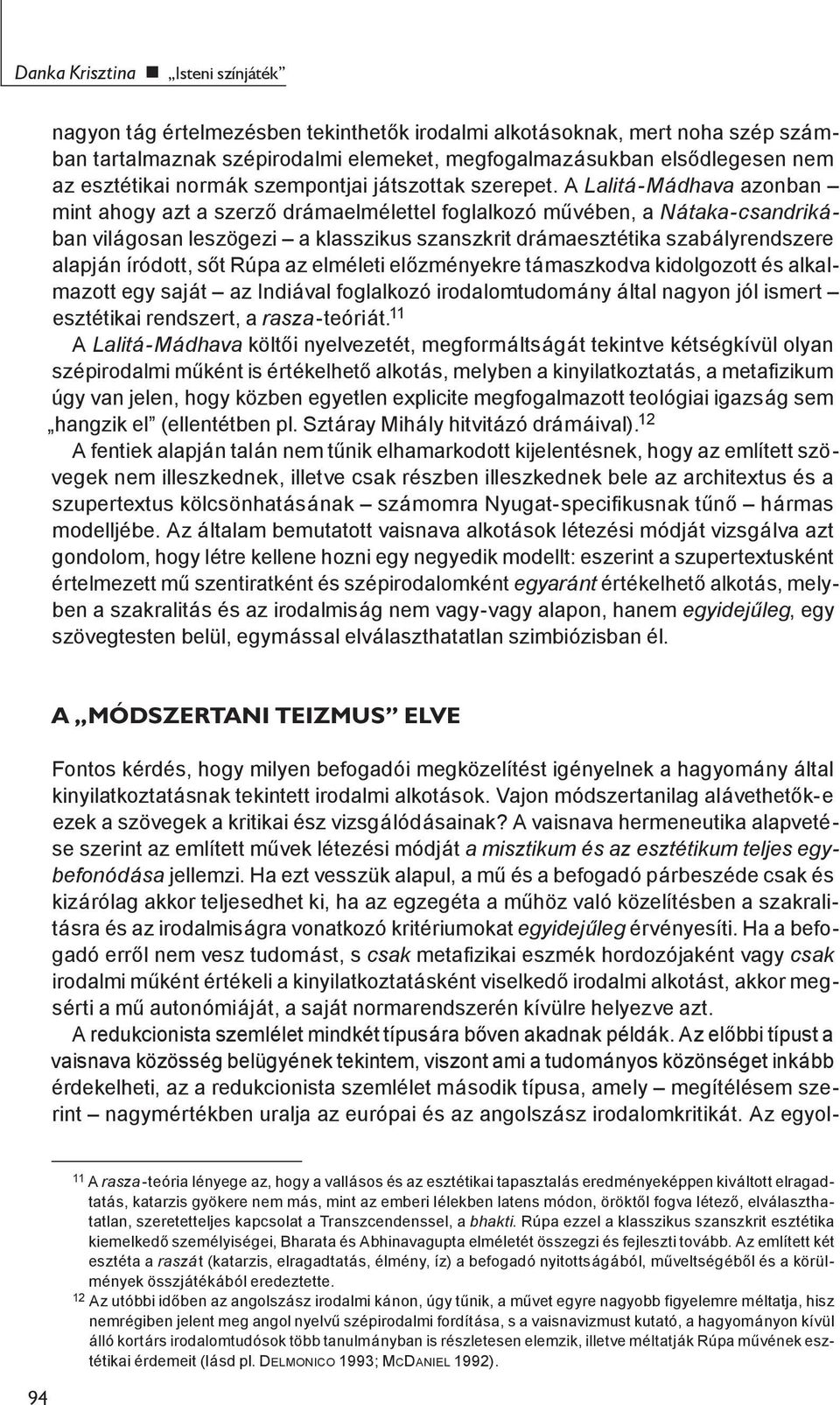 A Lalitá-Mádhava azonban mint ahogy azt a szerző drámaelmélettel foglalkozó művében, a Nátaka-csandrikában világosan leszögezi a klasszikus szanszkrit drámaesztétika szabályrendszere alapján íródott,