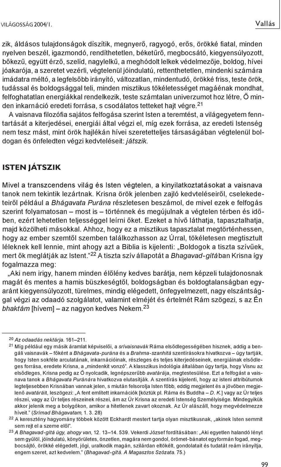 szelíd, nagylelkű, a meghódolt lelkek védelmezője, boldog, hívei jóakarója, a szeretet vezérli, végtelenül jóindulatú, rettenthetetlen, mindenki számára imádatra méltó, a legfelsőbb irányító,