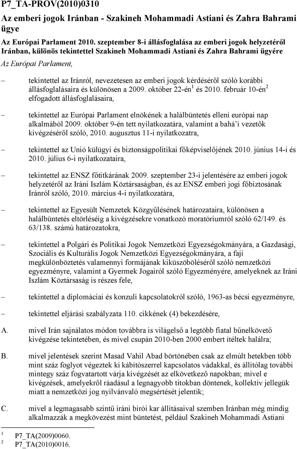 emberi jogok kérdéséről szóló korábbi állásfoglalásaira és különösen a 2009. október 22-én 1 és 2010.