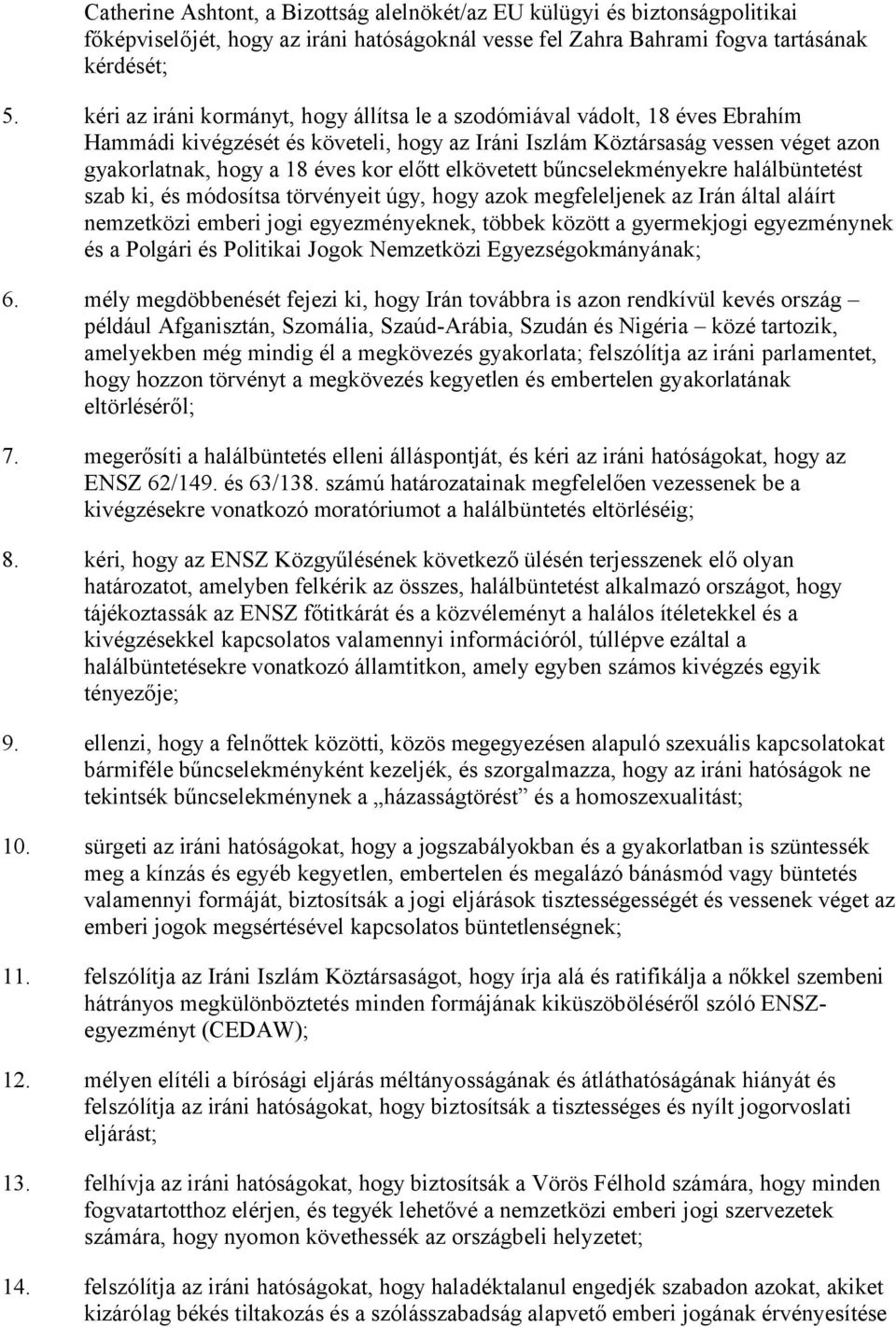 elkövetett bűncselekményekre halálbüntetést szab ki, és módosítsa törvényeit úgy, hogy azok megfeleljenek az Irán által aláírt nemzetközi emberi jogi egyezményeknek, többek között a gyermekjogi