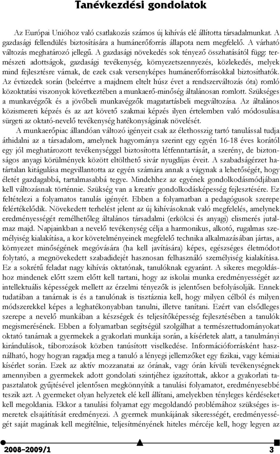 A gazdasági növekedés sok tényező összhatásától függ: természeti adottságok, gazdasági tevékenység, környezetszennyezés, közlekedés, melyek mind fejlesztésre várnak, de ezek csak versenyképes