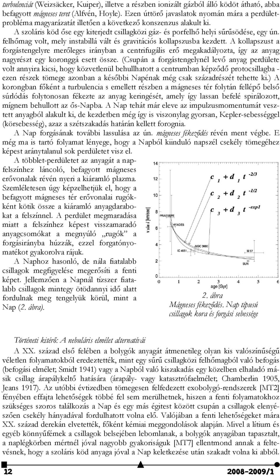 felhőmag volt, mely instabillá vált és gravitációs kollapszusba kezdett.