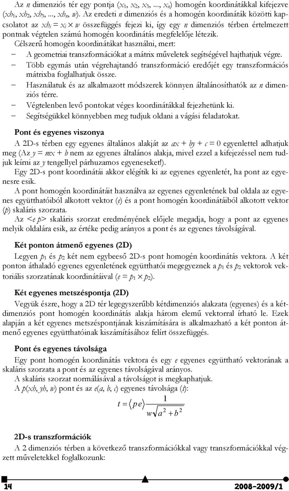 megfelelője létezik. Célszerű homogén koordinátákat használni, mert: A geometriai transzformációkat a mátrix műveletek segítségével hajthatjuk végre.