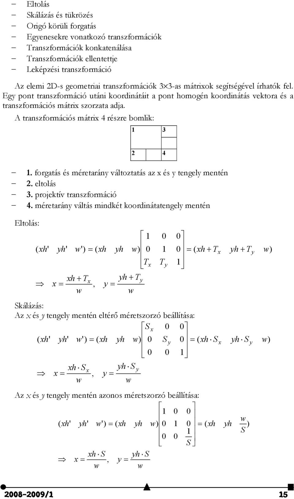 A transzformációs mátrix 4 részre bomlik: 1 3 2 4 1. forgatás és méretarány változtatás az x és y tengely mentén 2. eltolás 3. projektív transzformáció 4.