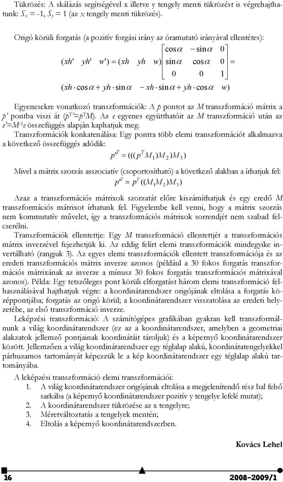 vonatkozó transzformációk: A p pontot az M transzformáció mátrix a p pontba viszi át (p T =p T M). Az e egyenes együtthatóit az M transzformáció után az e =M -1 e összefüggés alapján kaphatjuk meg.