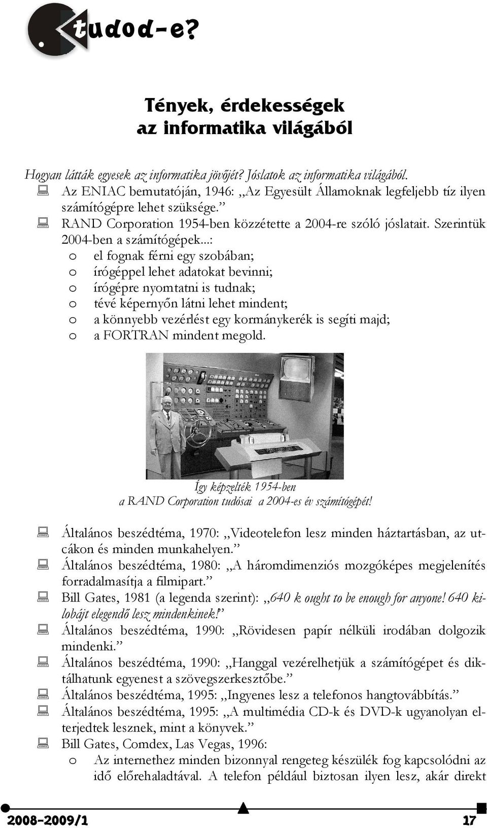 ..: o el fognak férni egy szobában; o írógéppel lehet adatokat bevinni; o írógépre nyomtatni is tudnak; o tévé képernyőn látni lehet mindent; o a könnyebb vezérlést egy kormánykerék is segíti majd; o