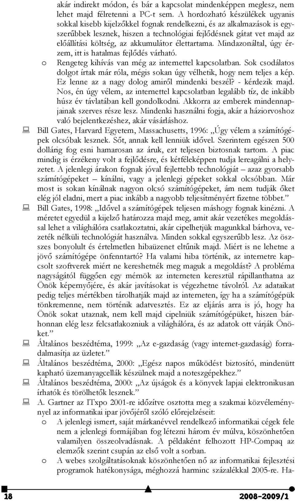 akkumulátor élettartama. Mindazonáltal, úgy érzem, itt is hatalmas fejlődés várható. Rengeteg kihívás van még az internettel kapcsolatban.