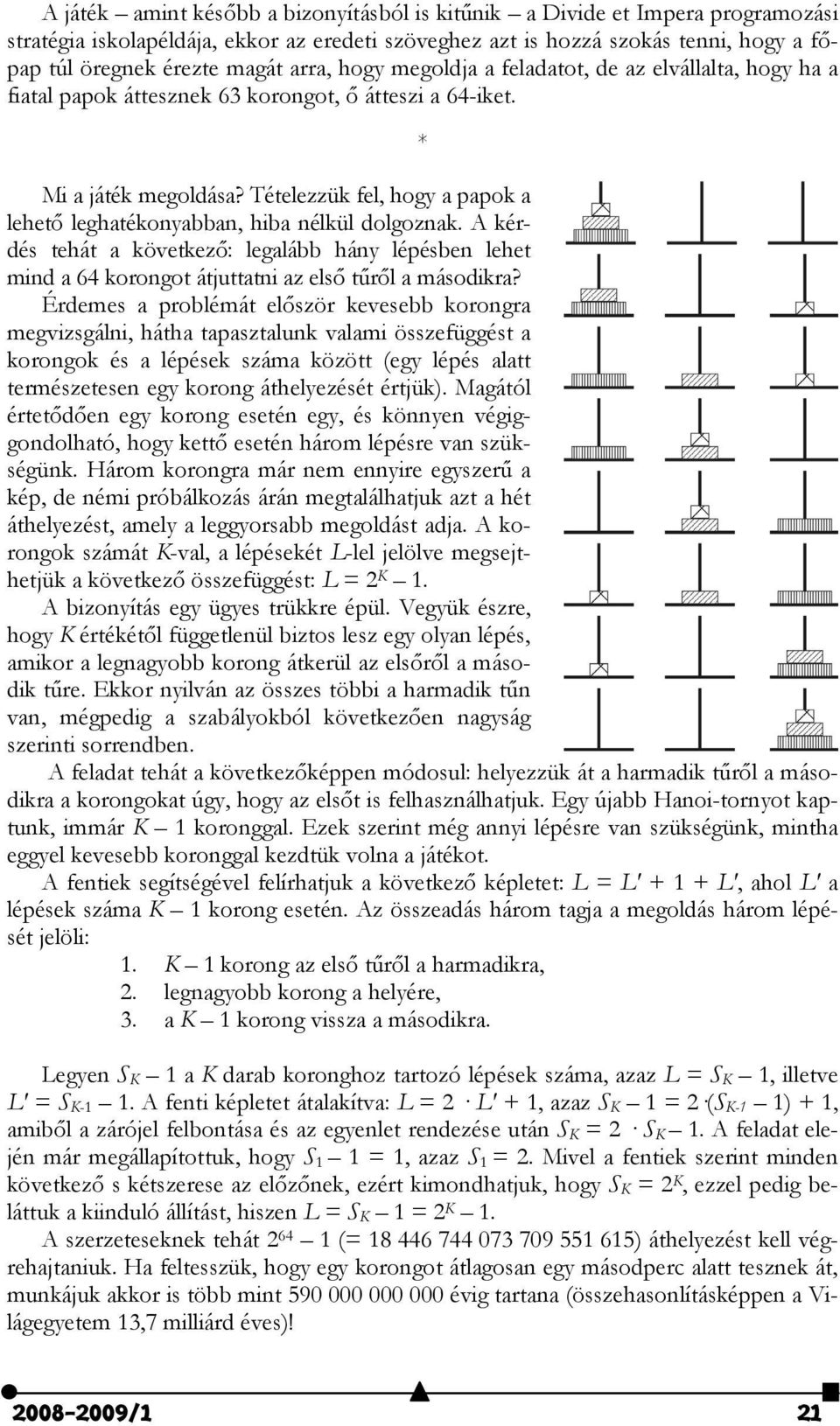 Tételezzük fel, hogy a papok a lehető leghatékonyabban, hiba nélkül dolgoznak. A kérdés tehát a következő: legalább hány lépésben lehet mind a 64 korongot átjuttatni az első tűről a másodikra?