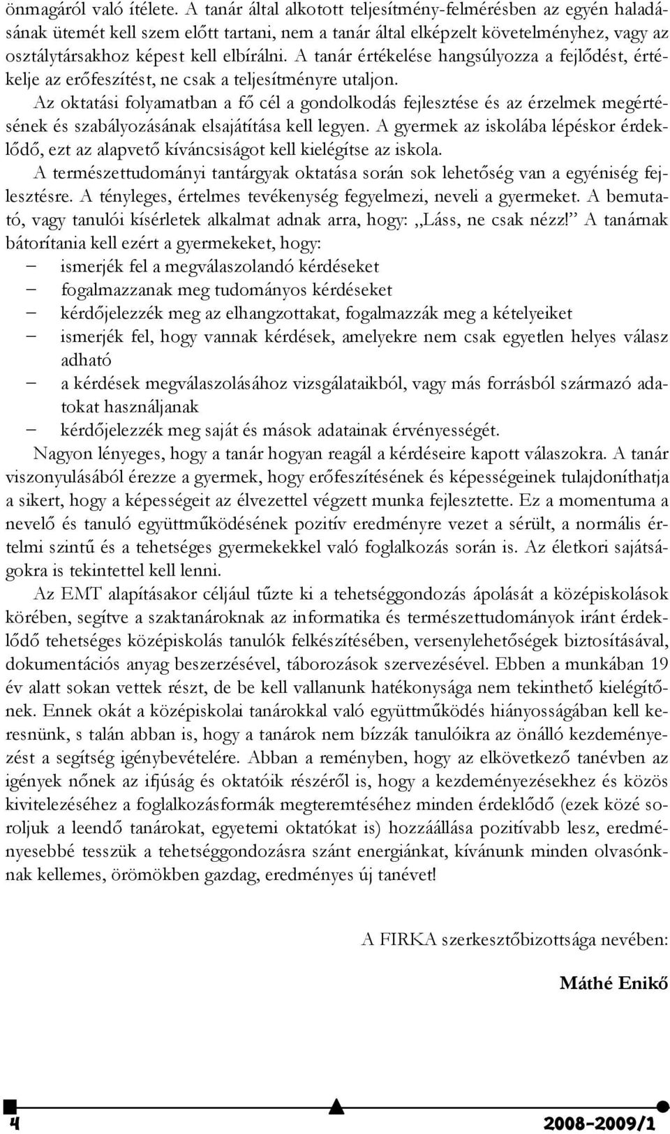 A tanár értékelése hangsúlyozza a fejlődést, értékelje az erőfeszítést, ne csak a teljesítményre utaljon.