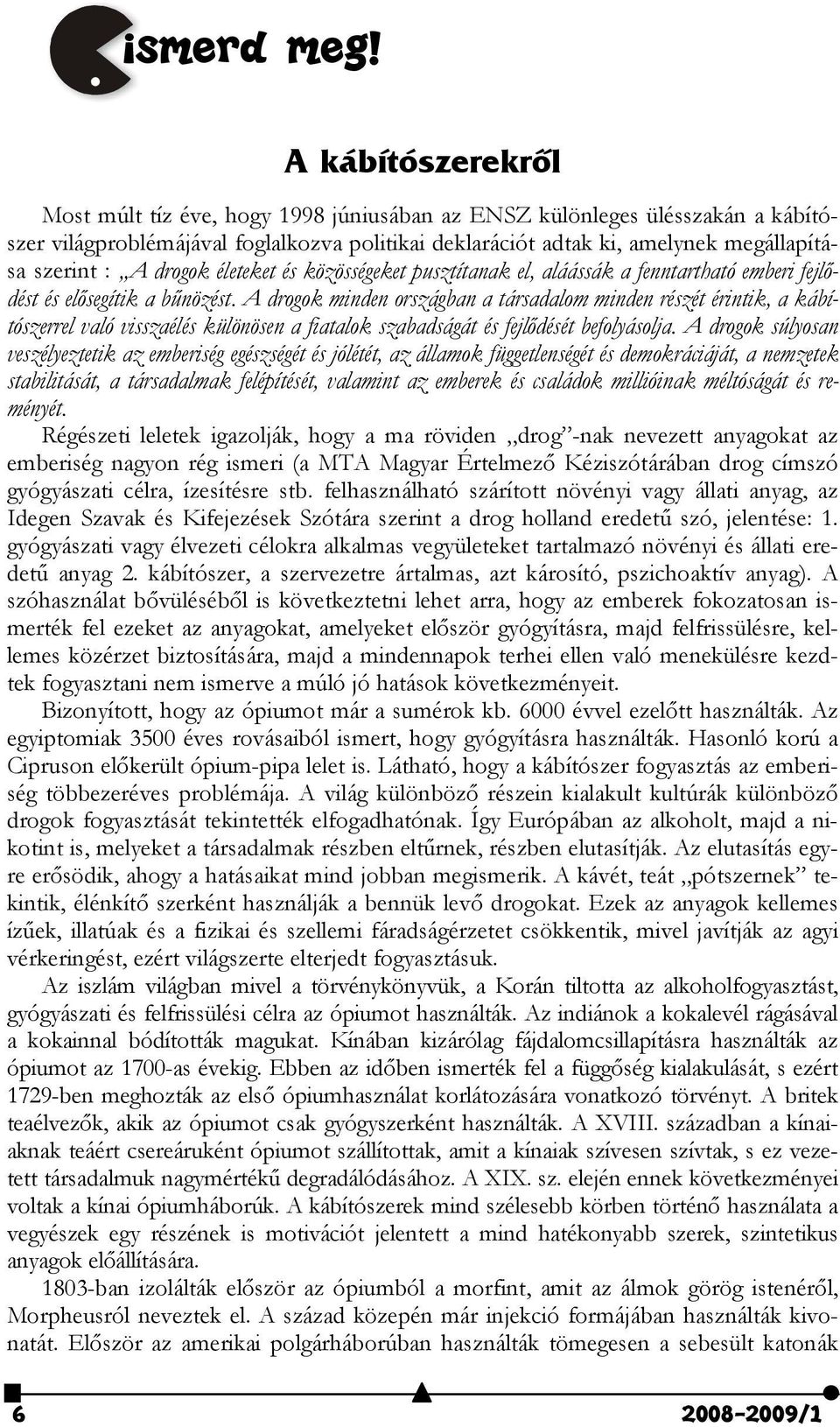 drogok életeket és közösségeket pusztítanak el, aláássák a fenntartható emberi fejlődést és elősegítik a bűnözést.