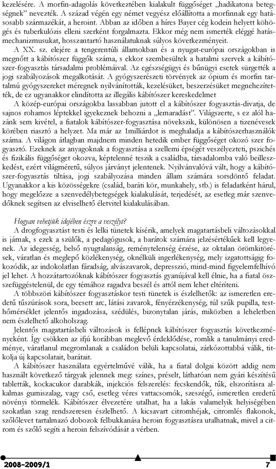 Ekkor még nem ismerték eléggé hatásmechanizmusukat, hosszantartó használatuknak súlyos következményeit. A XX. sz.