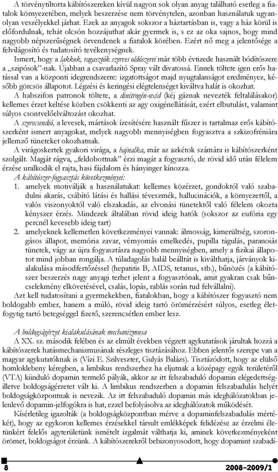 körében. Ezért nő meg a jelentősége a felvilágosító és tudatosító tevékenységnek. Ismert, hogy a lakkok, ragasztók szerves oldószerei már több évtizede használt bódítószere a szipósok -nak.