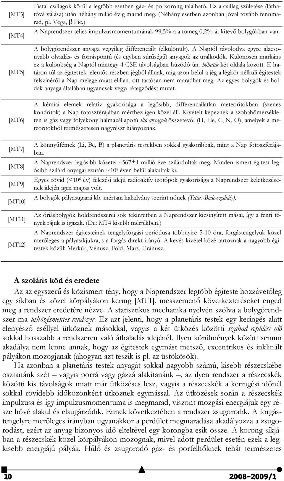 ) A Naprendszer teljes impulzusmomentumának 99,5%-a a tömeg 0,2%-át kitevő bolygókban van. A bolygórendszer anyaga vegyileg differenciált (elkülönült).