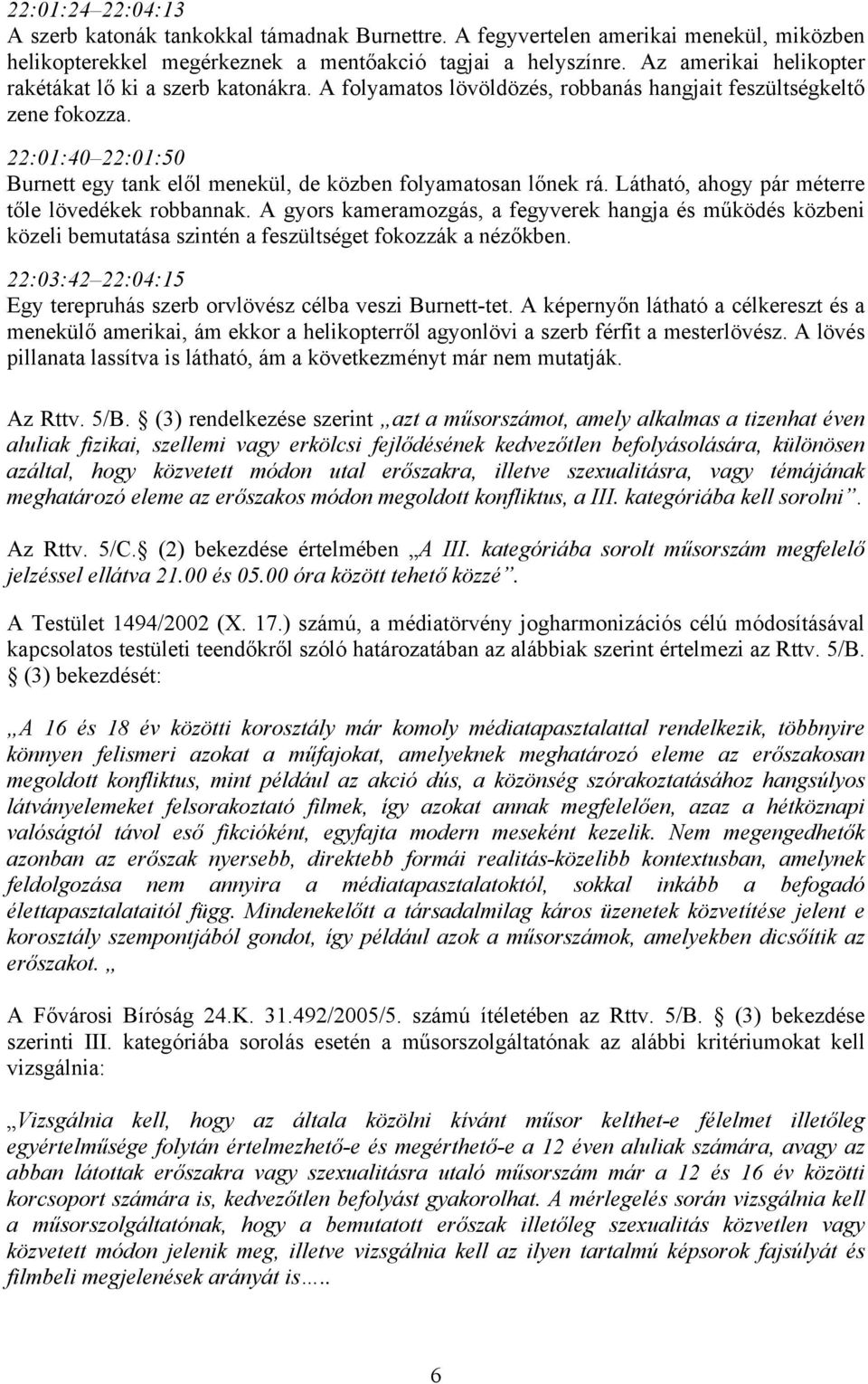 22:01:40 22:01:50 Burnett egy tank elől menekül, de közben folyamatosan lőnek rá. Látható, ahogy pár méterre tőle lövedékek robbannak.