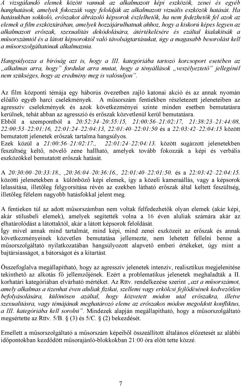 erőszak, szexualitás dekódolására, átértékelésére és ezáltal kialakítsák a műsorszámtól és a látott képsoroktól való távolságtartásukat, úgy a magasabb besorolást kell a műsorszolgáltatónak