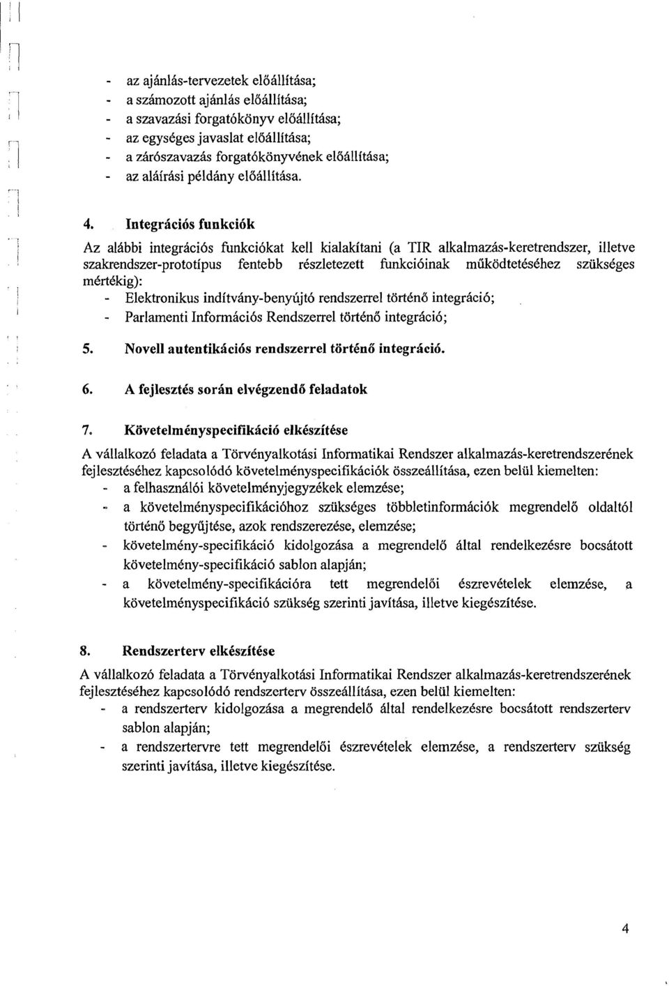 Integrici6s funkci6k Az aliibbi integraci6s funkci6kat kell kialakitani (a TIR alkalmaziis-keretrendszer, illetve szakrendszer-prototipus fentebb rcszletezett funkci6inak miikodtetcschez sziikscges