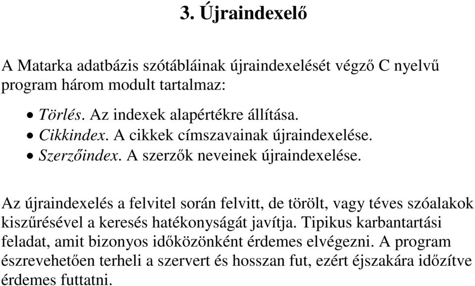 Az újraindexelés a felvitel során felvitt, de törölt, vagy téves szóalakok kiszűrésével a keresés hatékonyságát javítja.