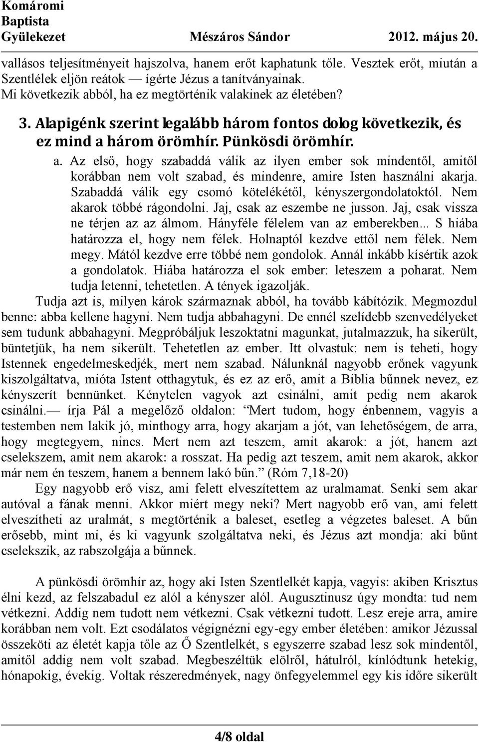 Szabaddá válik egy csomó kötelékétől, kényszergondolatoktól. Nem akarok többé rágondolni. Jaj, csak az eszembe ne jusson. Jaj, csak vissza ne térjen az az álmom. Hányféle félelem van az emberekben.