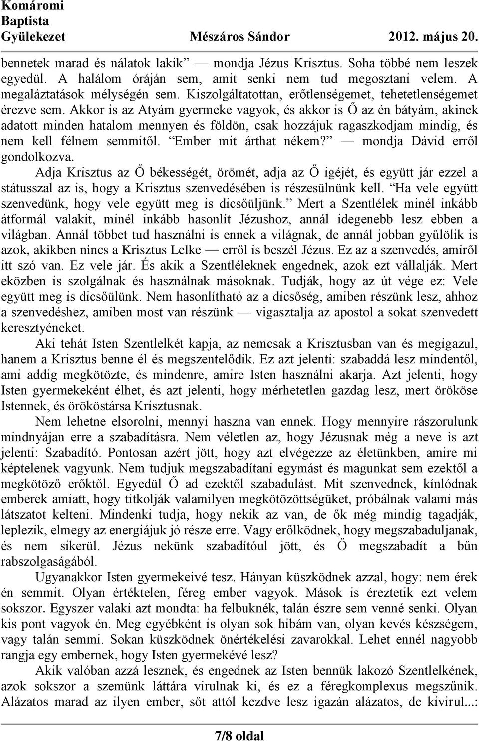 Akkor is az Atyám gyermeke vagyok, és akkor is Ő az én bátyám, akinek adatott minden hatalom mennyen és földön, csak hozzájuk ragaszkodjam mindig, és nem kell félnem semmitől. Ember mit árthat nékem?