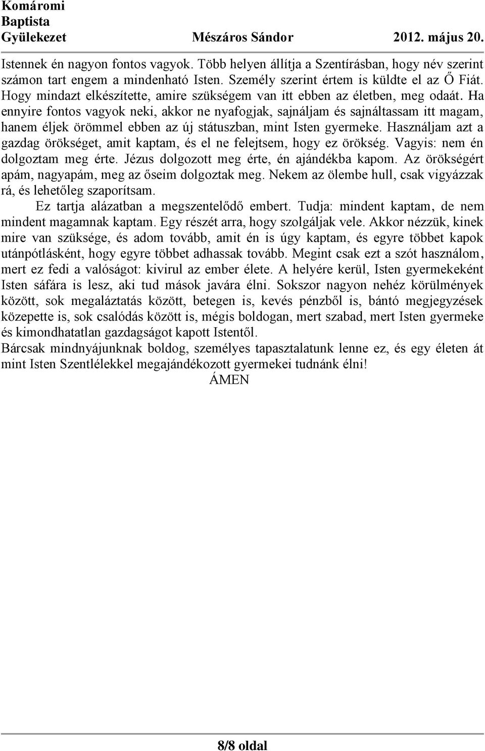 Ha ennyire fontos vagyok neki, akkor ne nyafogjak, sajnáljam és sajnáltassam itt magam, hanem éljek örömmel ebben az új státuszban, mint Isten gyermeke.