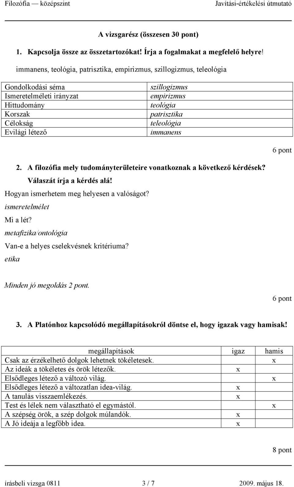 patrisztika teleológia immanens 6 pont 2. A filozófia mely tudományterületeire vonatkoznak a következő kérdések? Válaszát írja a kérdés alá! Hogyan ismerhetem meg helyesen a valóságot?