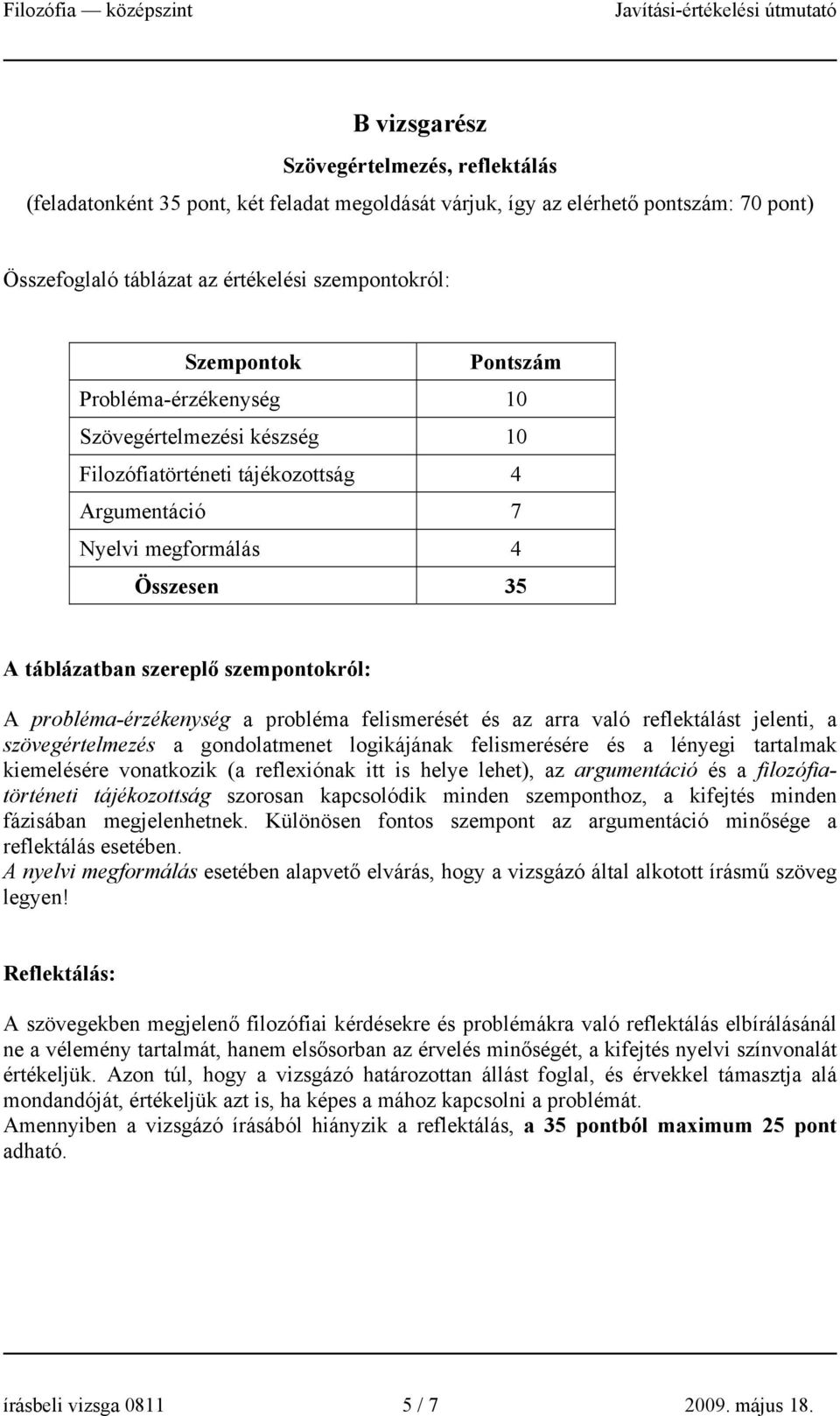 probléma-érzékenység a probléma felismerését és az arra való reflektálást jelenti, a szövegértelmezés a gondolatmenet logikájának felismerésére és a lényegi tartalmak kiemelésére vonatkozik (a