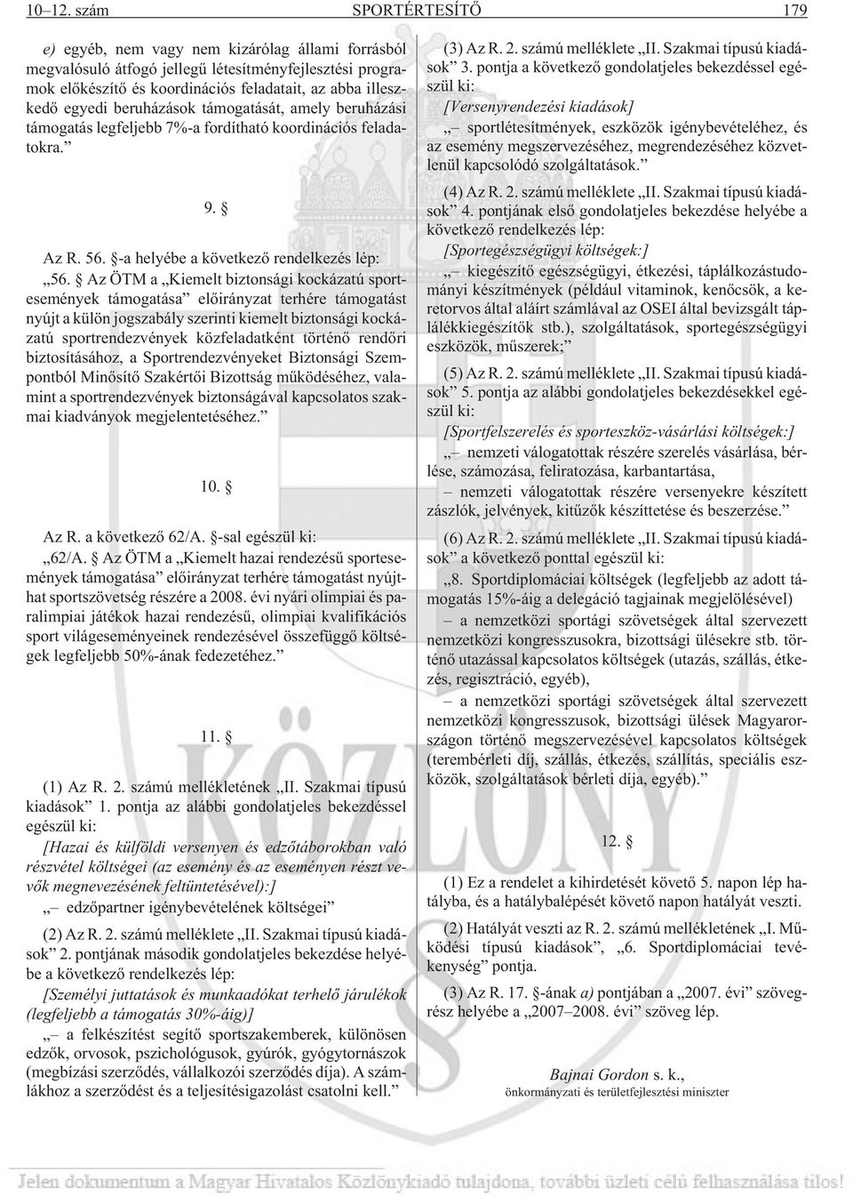 beruházások támogatását, amely beruházási támogatás legfeljebb 7%-a fordítható koordinációs feladatokra. 9. Az R. 56. -a helyébe a következõ rendelkezés lép: 56.