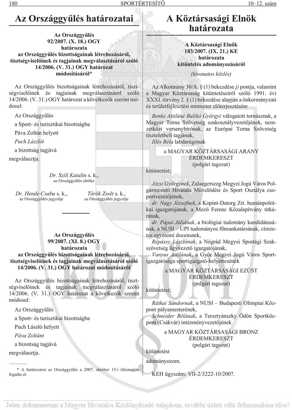 ) OGY határozat módosításáról* Az Országgyûlés bizottságainak létrehozásáról, tisztségviselõinek és tagjainak megválasztásáról szóló 14/2006. (V. 31.
