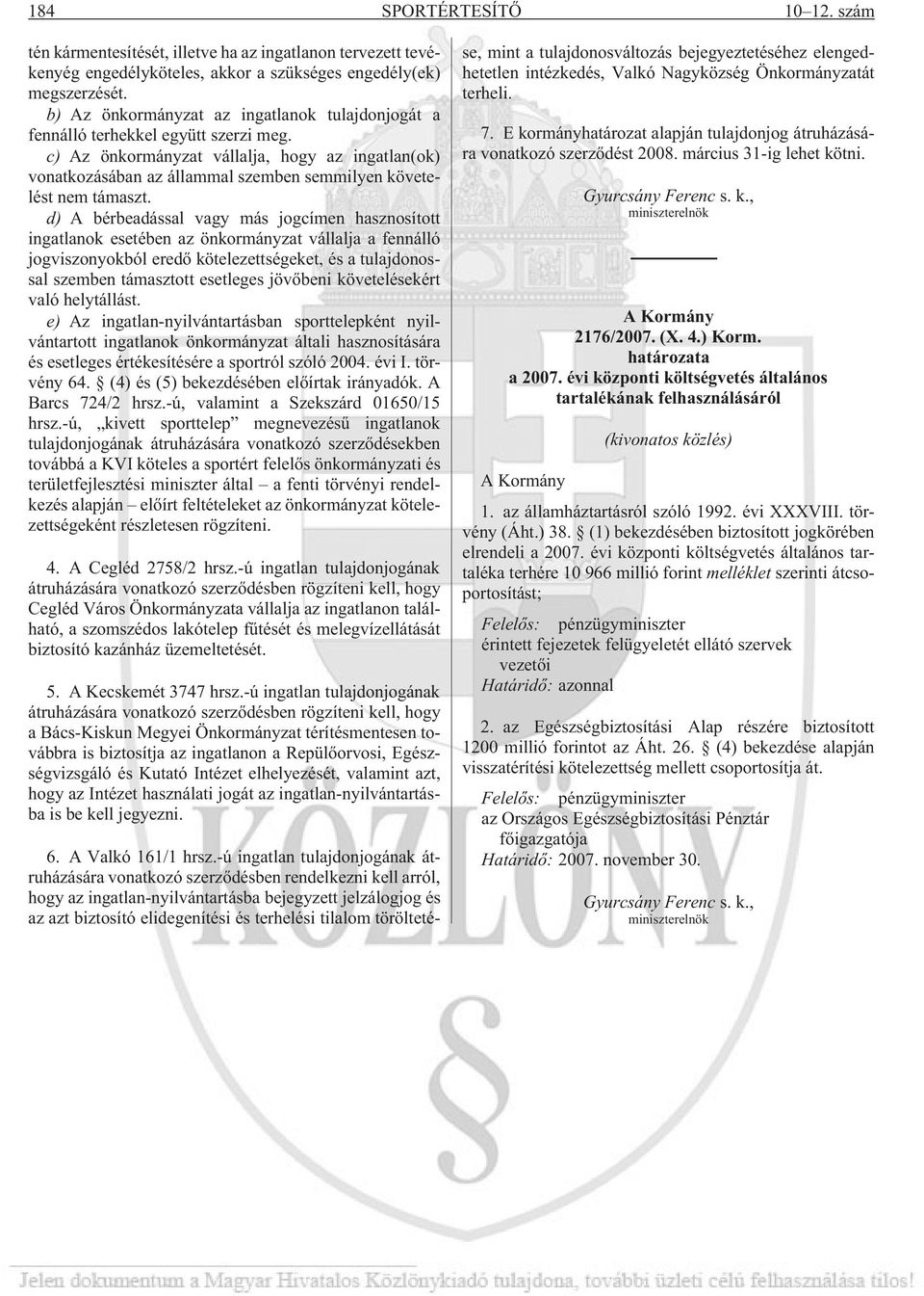 c) Az önkormányzat vállalja, hogy az ingatlan(ok) vonatkozásában az állammal szemben semmilyen követelést nem támaszt.