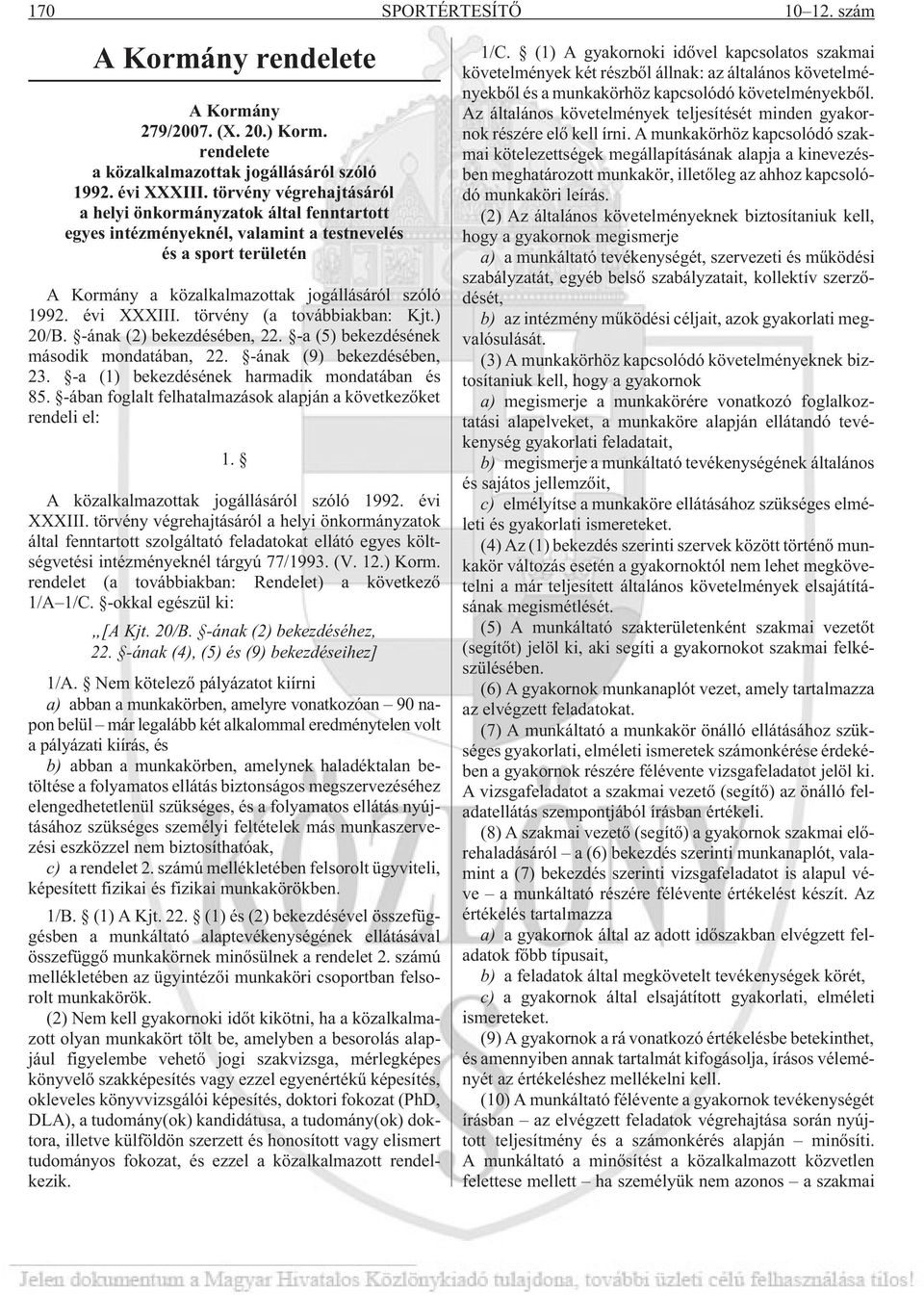 törvény (a továbbiakban: Kjt.) 20/B. -ának (2) bekezdésében, 22. -a (5) bekezdésének második mondatában, 22. -ának (9) bekezdésében, 23. -a (1) bekezdésének harmadik mondatában és 85.