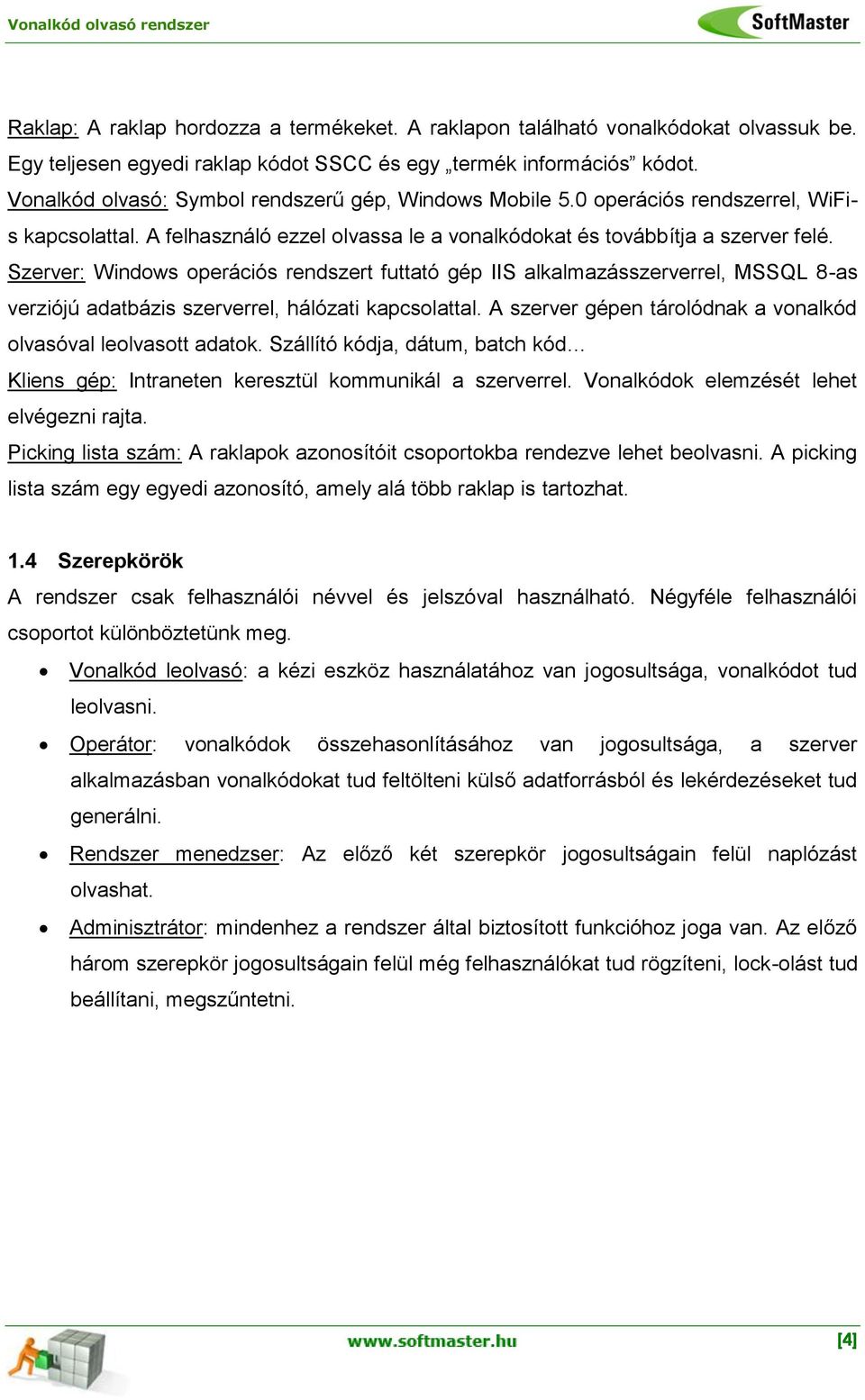 Szerver: Windows operációs rendszert futtató gép IIS alkalmazásszerverrel, MSSQL 8-as verziójú adatbázis szerverrel, hálózati kapcsolattal.