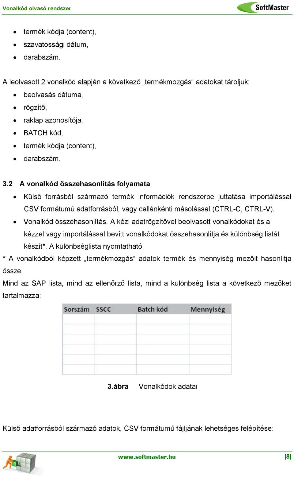 2 A vonalkód összehasonlítás folyamata Külső forrásból származó termék információk rendszerbe juttatása importálással CSV formátumú adatforrásból, vagy cellánkénti másolással (CTRL-C, CTRL-V).
