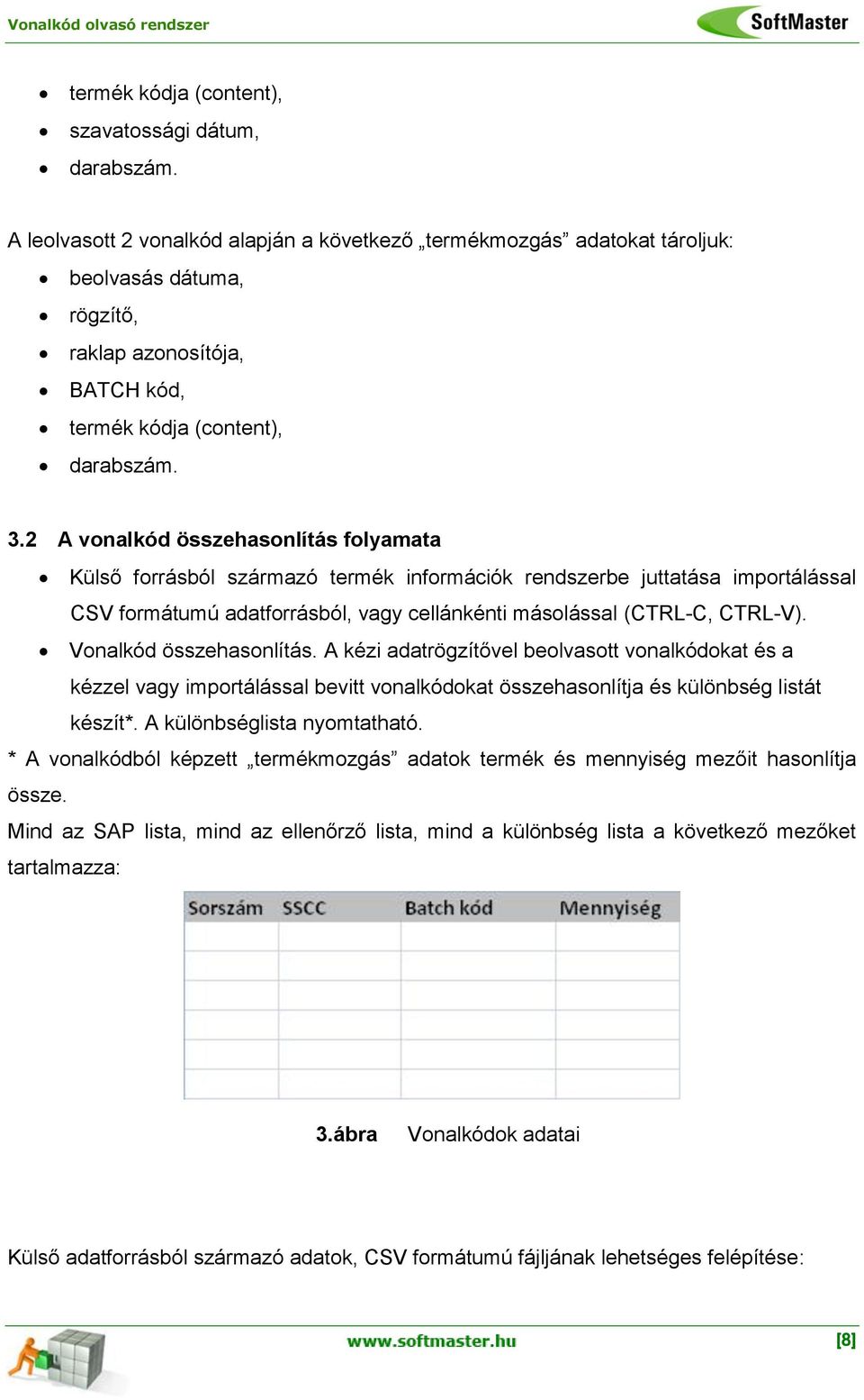 2 A vonalkód összehasonlítás folyamata Külső forrásból származó termék információk rendszerbe juttatása importálással CSV formátumú adatforrásból, vagy cellánkénti másolással (CTRL-C, CTRL-V).