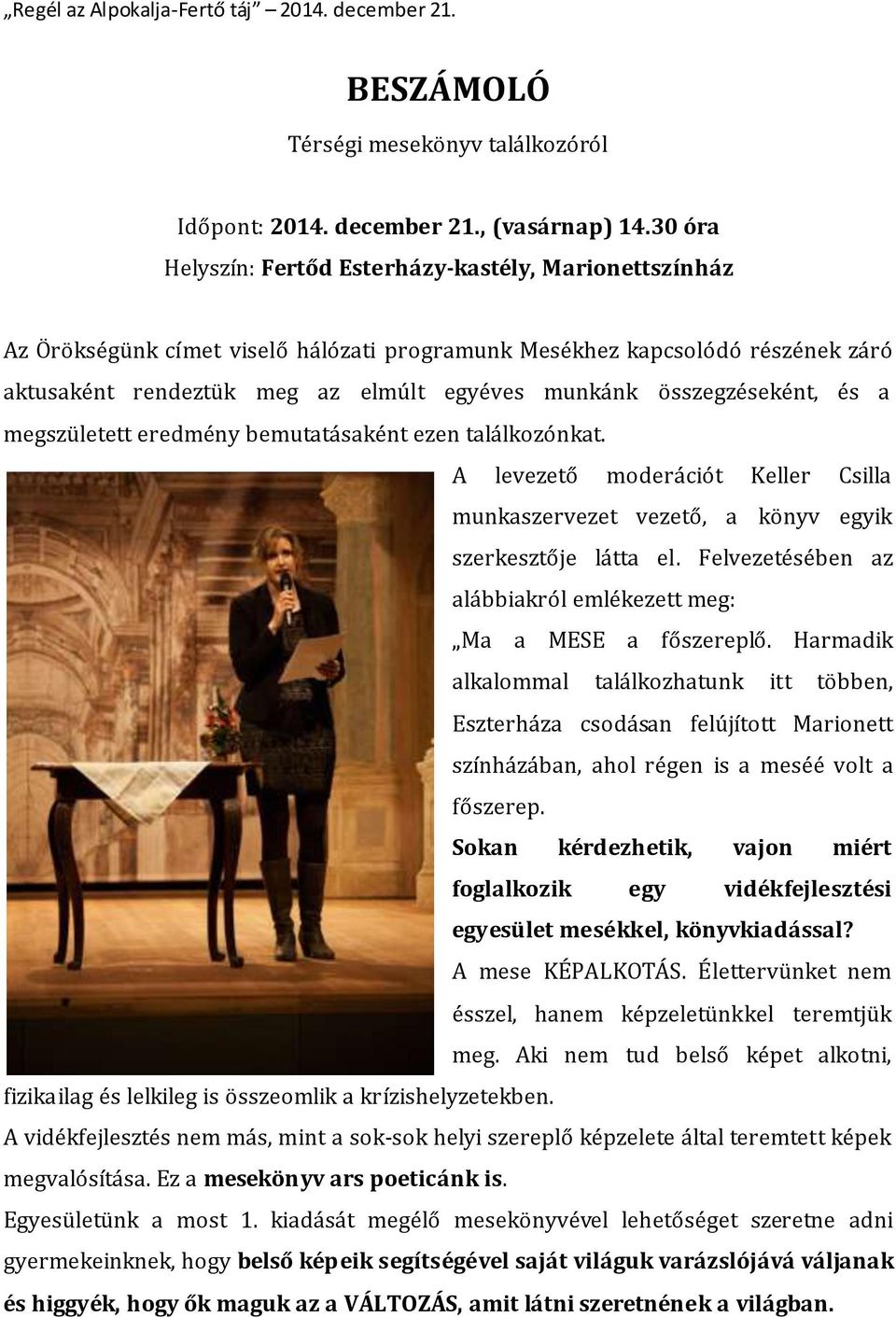 összegzéseként, és a megszületett eredmény bemutatásaként ezen találkozónkat. A levezető moderációt Keller Csilla munkaszervezet vezető, a könyv egyik szerkesztője látta el.