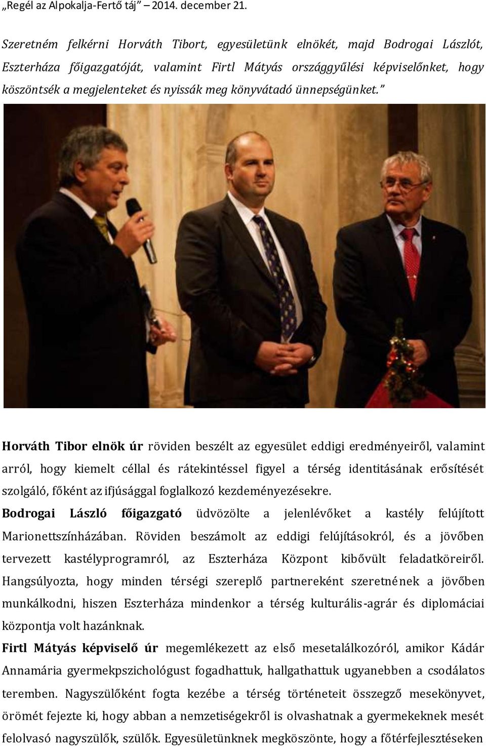 Horváth Tibor elnök úr röviden beszélt az egyesület eddigi eredményeiről, valamint arról, hogy kiemelt céllal és rátekintéssel figyel a térség identitásának erősítését szolgáló, főként az ifjúsággal