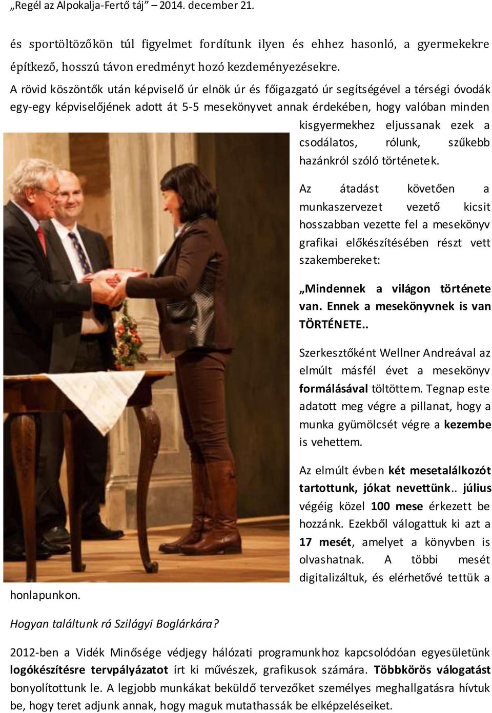eljussanak ezek a csodálatos, rólunk, szűkebb hazánkról szóló történetek.