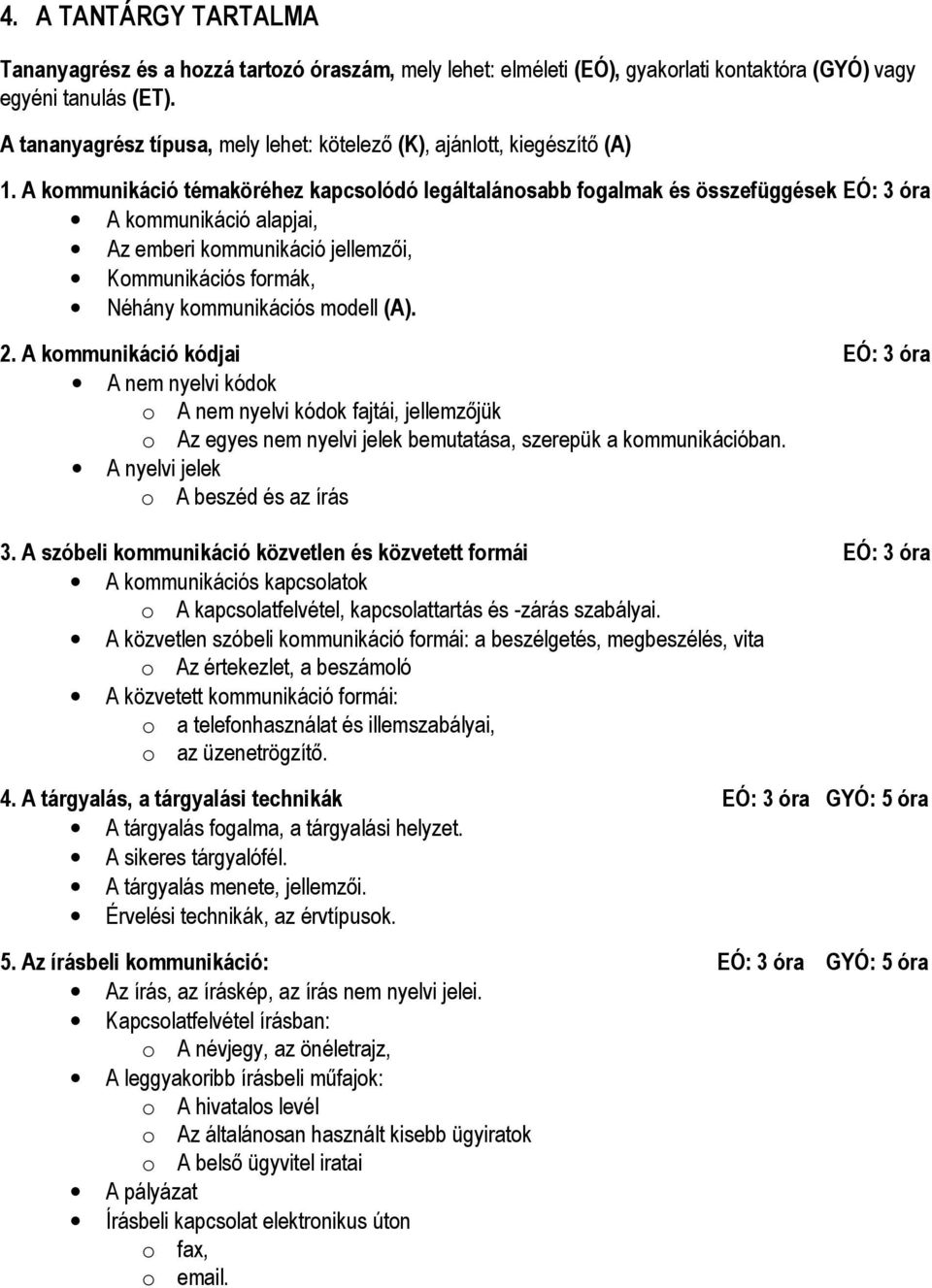 A kommunikáció témaköréhez kapcsolódó legáltalánosabb fogalmak és összefüggések EÓ: 3 óra A kommunikáció alapjai, Az emberi kommunikáció jellemzıi, Kommunikációs formák, Néhány kommunikációs modell