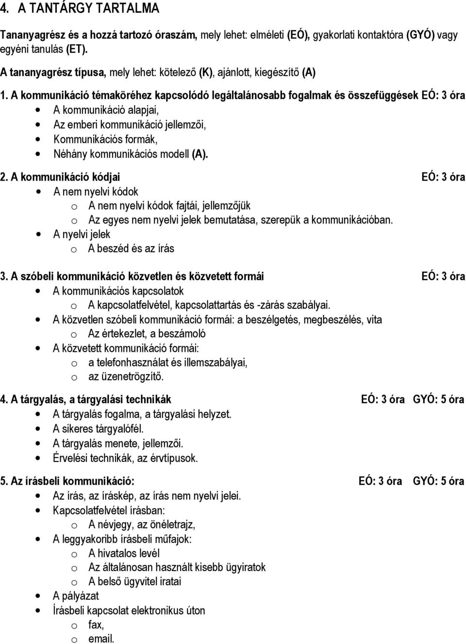 A kommunikáció témaköréhez kapcsolódó legáltalánosabb fogalmak és összefüggések EÓ: 3 óra A kommunikáció alapjai, Az emberi kommunikáció jellemzıi, Kommunikációs formák, Néhány kommunikációs modell