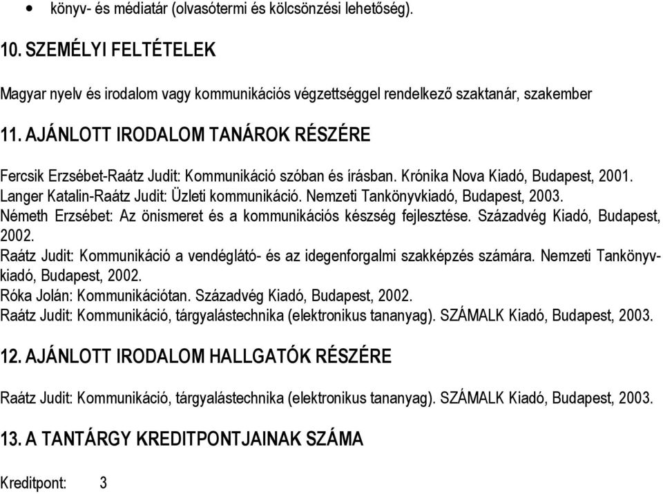 Nemzeti Tankönyvkiadó, Budapest, 2003. Németh Erzsébet: Az önismeret és a kommunikációs készség fejlesztése. Századvég Kiadó, Budapest, 2002.