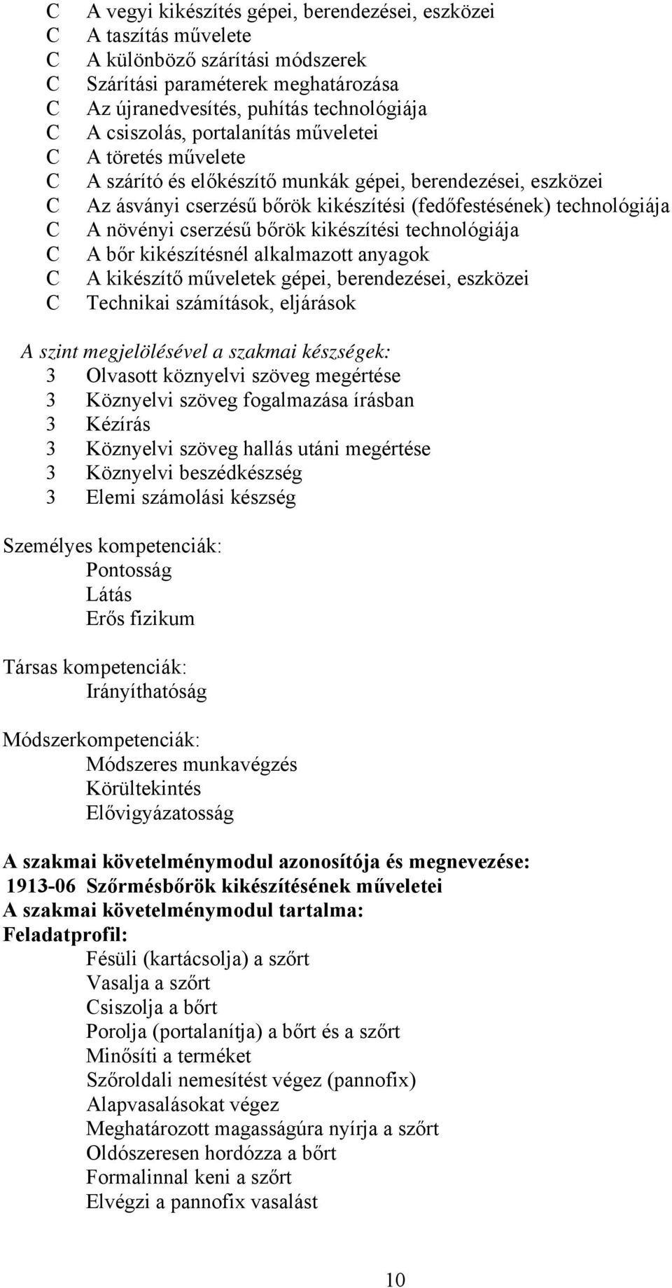 kikészítési technológiája A bőr kikészítésnél alkalmazott anyagok A kikészítő műveletek gépei, berendezései, eszközei Technikai számítások, eljárások A szint megjelölésével a szakmai készségek: 3