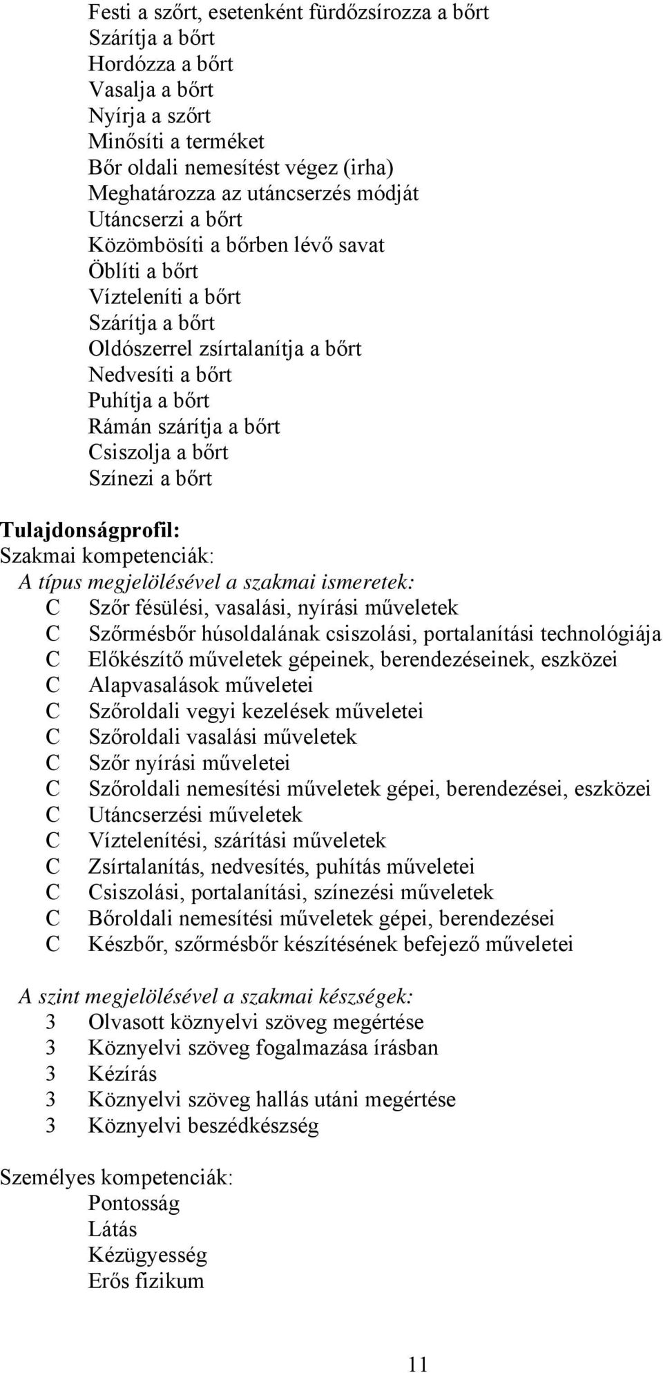 bőrt Színezi a bőrt Tulajdonságprofil: Szakmai kompetenciák: A típus megjelölésével a szakmai ismeretek: Szőr fésülési, vasalási, nyírási műveletek Szőrmésbőr húsoldalának csiszolási, portalanítási