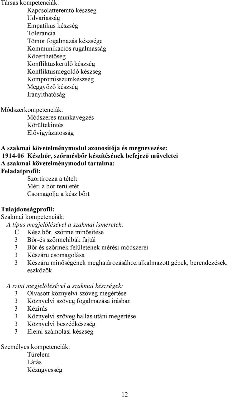 Készbőr, szőrmésbőr készítésének befejező műveletei A szakmai követelménymodul tartalma: Feladatprofil: Szortírozza a tételt Méri a bőr területét somagolja a kész bőrt Tulajdonságprofil: Szakmai