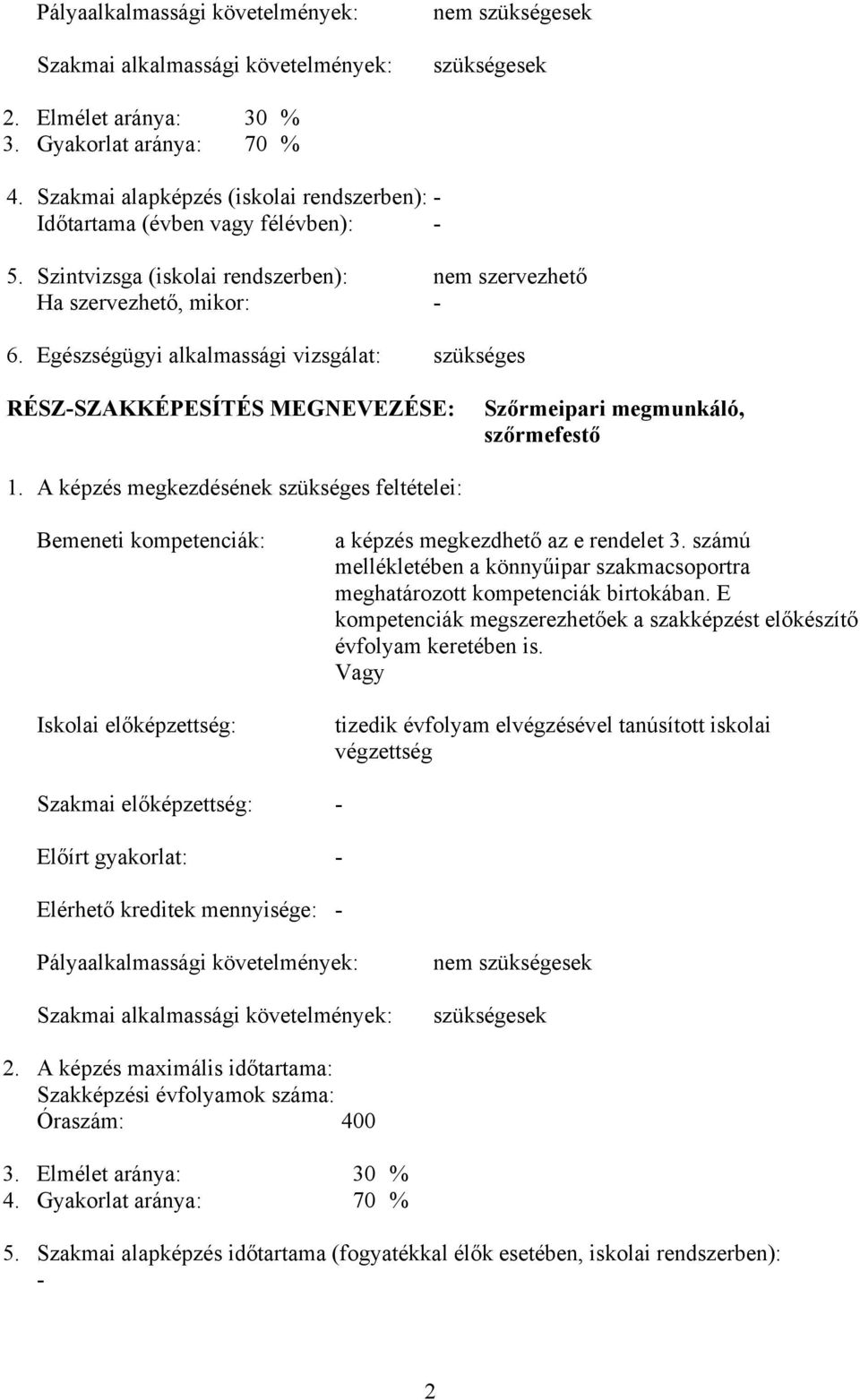 Egészségügyi alkalmassági vizsgálat: szükséges RÉSZ-SZAKKÉPESÍTÉS MEGNEVEZÉSE: Szőrmeipari megmunkáló, szőrmefestő 1.