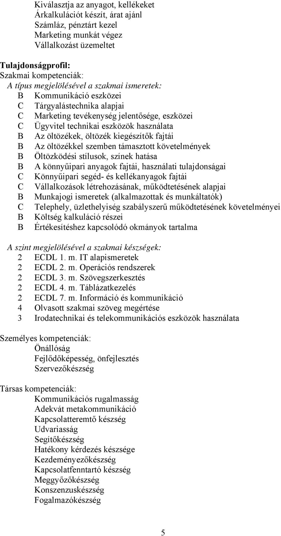 kiegészítők fajtái B Az öltözékkel szemben támasztott követelmények B Öltözködési stílusok, színek hatása B A könnyűipari anyagok fajtái, használati tulajdonságai Könnyűipari segéd- és kellékanyagok