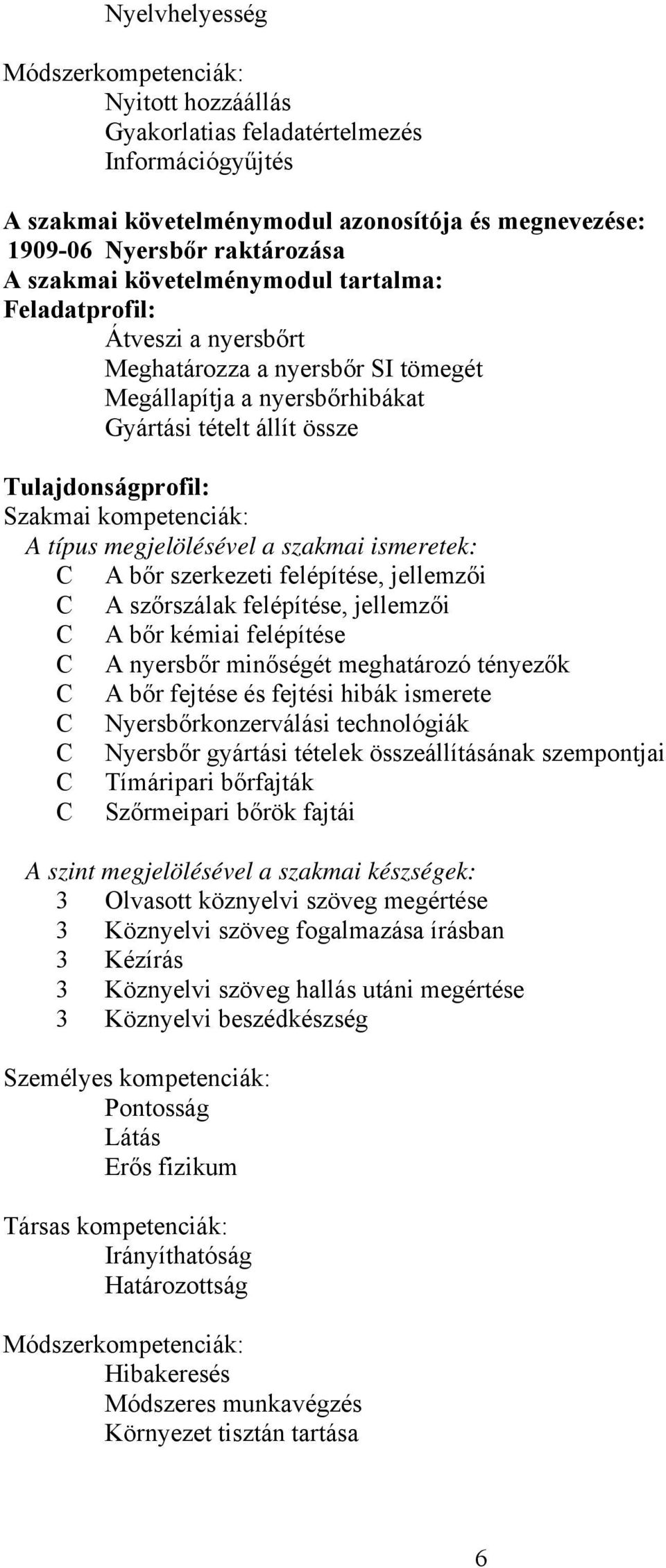 típus megjelölésével a szakmai ismeretek: A bőr szerkezeti felépítése, jellemzői A szőrszálak felépítése, jellemzői A bőr kémiai felépítése A nyersbőr minőségét meghatározó tényezők A bőr fejtése és