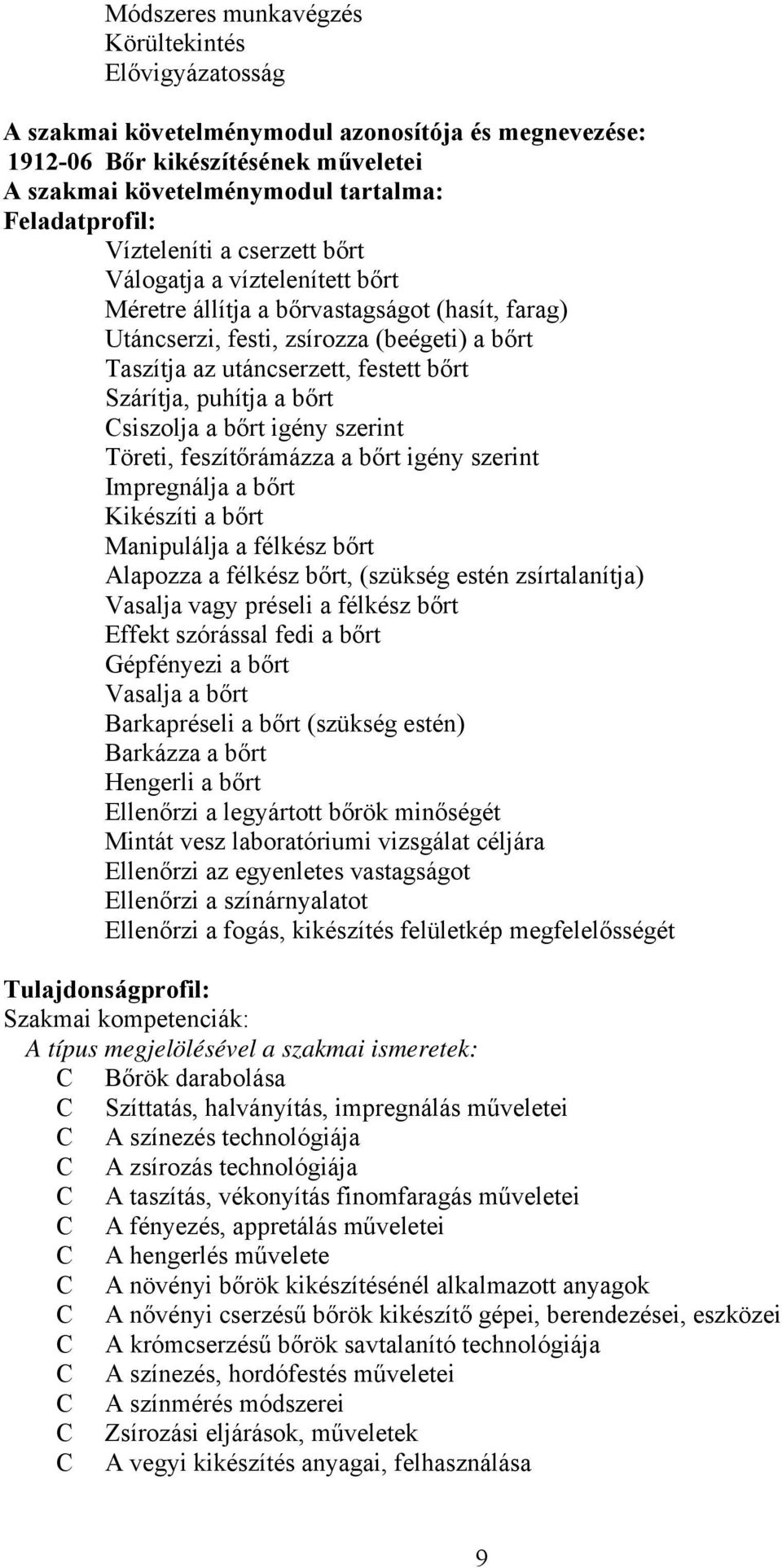Szárítja, puhítja a bőrt siszolja a bőrt igény szerint Töreti, feszítőrámázza a bőrt igény szerint Impregnálja a bőrt Kikészíti a bőrt Manipulálja a félkész bőrt Alapozza a félkész bőrt, (szükség