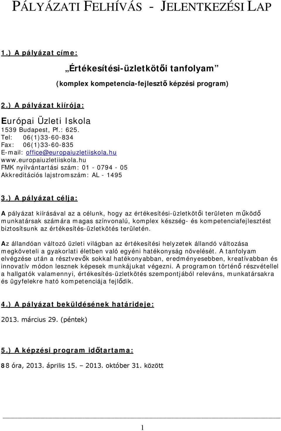 hu www.europaiuzletiiskola.hu FMK nyilvántartási szám: 01-0794 - 05 Akkreditációs lajstromszám: AL - 1495 3.