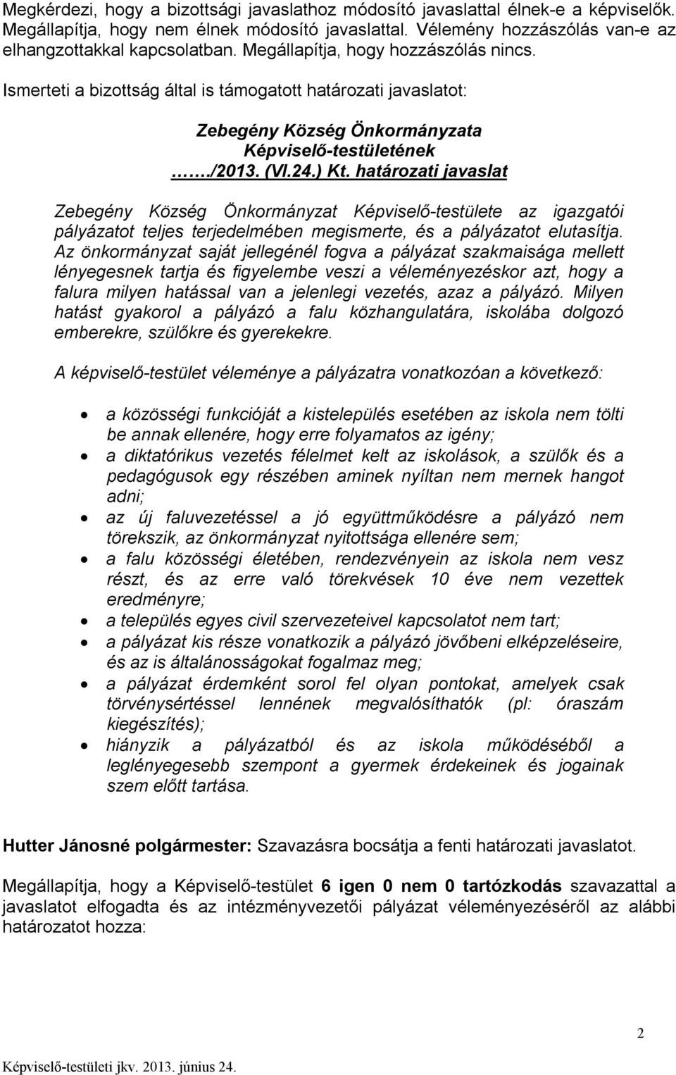 határozati javaslat Zebegény Község Önkormányzat Képviselő-testülete az igazgatói pályázatot teljes terjedelmében megismerte, és a pályázatot elutasítja.