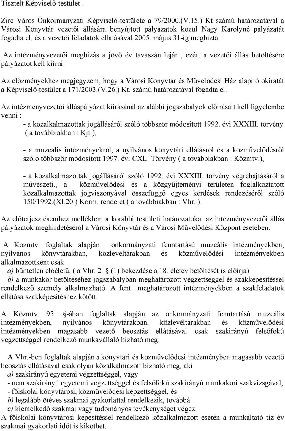 Az intézményvezetői megbízás a jövő év tavaszán lejár, ezért a vezetői állás betöltésére pályázatot kell kiírni.