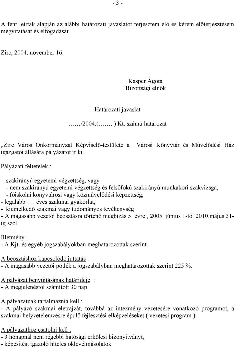 Pályázati feltételek : - szakirányú egyetemi végzettség, vagy - nem szakirányú egyetemi végzettség és felsőfokú szakirányú munkaköri szakvizsga, - főiskolai könyvtárosi vagy közművelődési képzettség,